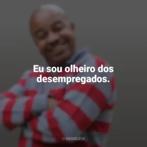 Eu sou olheiro dos desempregados. Toninho Tornado