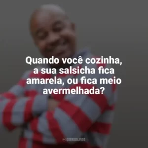 Quando você cozinha, a sua salsicha fica amarela, ou fica meio avermelhada? Toninho Tornado