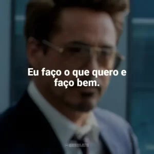 Eu faço o que quero e faço bem. Tony Stark