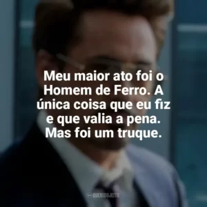 Meu maior ato foi o Homem de Ferro. A única coisa que eu fiz e que valia a pena. Mas foi um truque. Tony Stark