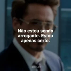 Não estou sendo arrogante. Estou apenas certo. Tony Stark