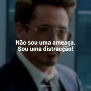 Não sou uma ameaça. Sou uma distracção! Tony Stark