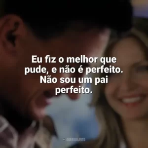 Eu fiz o melhor que pude, e não é perfeito. Não sou um pai perfeito. Uma Lição de Amor (Filme)
