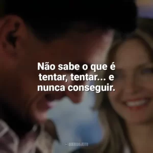 Não sabe o que é tentar, tentar… e nunca conseguir. Uma Lição de Amor (Filme)