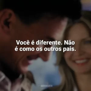 Você é diferente. Não é como os outros pais. Uma Lição de Amor (Filme)