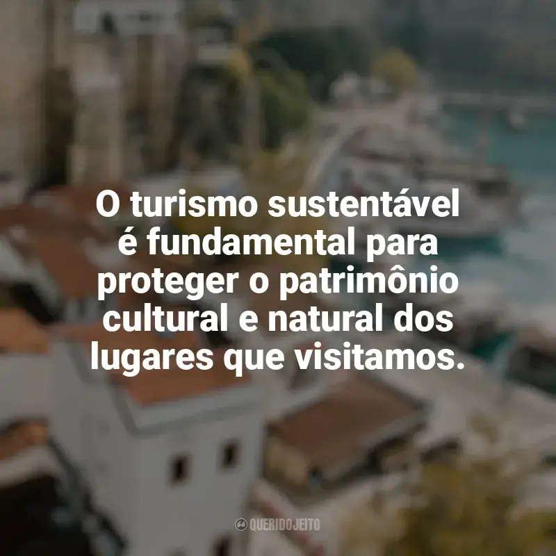 Viagens e turismo Frases: O turismo sustentável é fundamental para proteger o patrimônio cultural e natural dos lugares que visitamos.