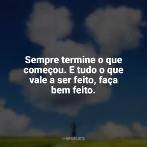 Sempre termine o que começou. E tudo o que vale a ser feito, faça bem feito. Walt Antes do Mickey (Filme)