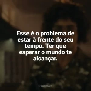 Esse é o problema de estar à frente do seu tempo. Ter que esperar o mundo te alcançar. Weird: The Al Yankovic Story (Filme)