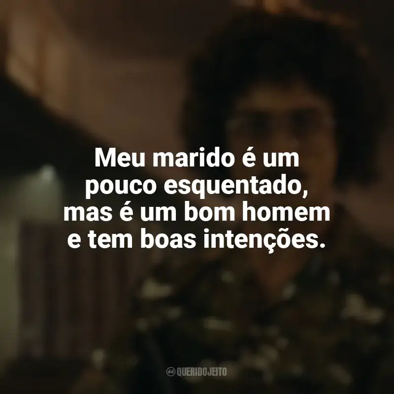 Frases do filme Weird: The Al Yankovic Story: Meu marido é um pouco esquentado, mas é um bom homem e tem boas intenções.