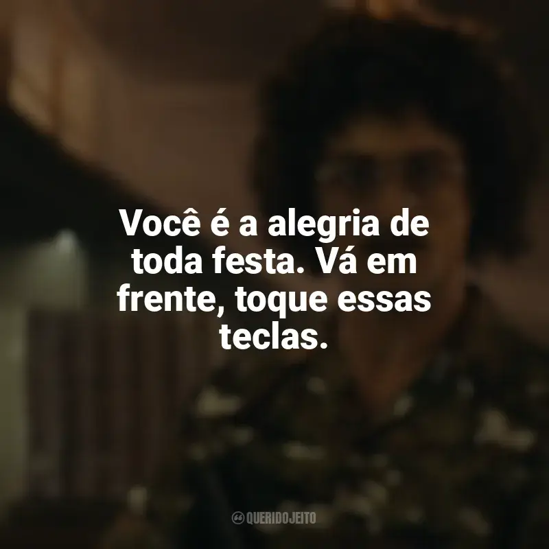 Frases de efeito do filme Weird: The Al Yankovic Story: Você é a alegria de toda festa. Vá em frente, toque essas teclas.