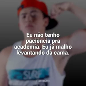 Eu não tenho paciência pra academia. Eu já malho levantando da cama. Whindersson Nunes