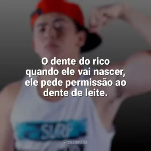 O dente do rico quando ele vai nascer, ele pede permissão ao dente de leite. Whindersson Nunes