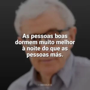 As pessoas boas dormem muito melhor à noite do que as pessoas más. Woody Allen