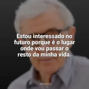 Estou interessado no futuro porque é o lugar onde vou passar o resto da minha vida. Woody Allen