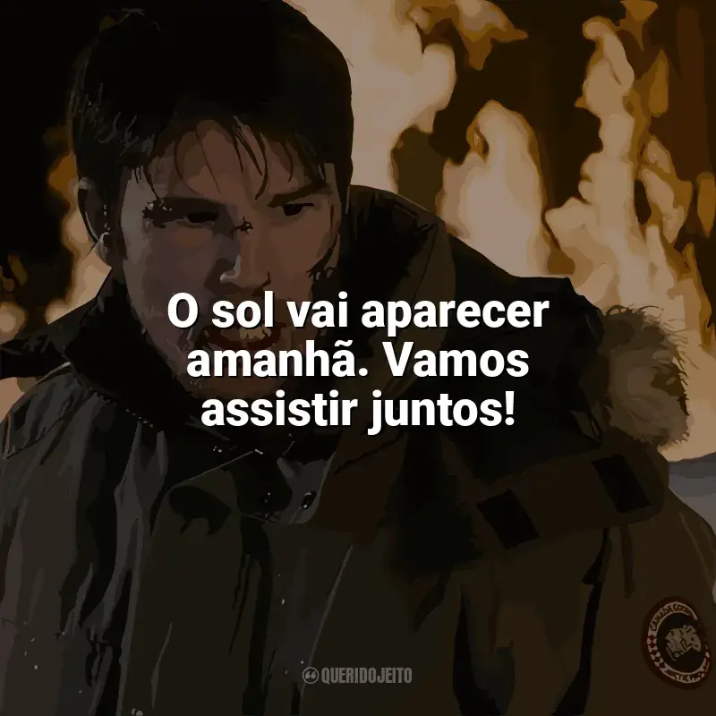 Frase final do filme 30 Dias de Noite: O sol vai aparecer amanhã. Vamos assistir juntos!