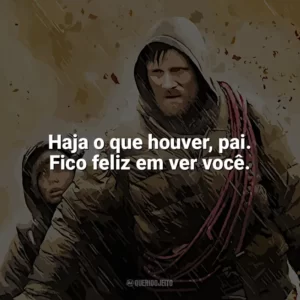 Haja o que houver, pai. Fico feliz em ver você. A Estrada (Filme)