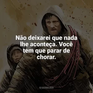 Não deixarei que nada lhe aconteça. Você tem que parar de chorar. A Estrada (Filme)