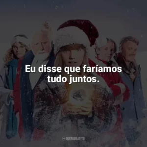 Eu disse que faríamos tudo juntos. A Família Noel 3 (Filme)