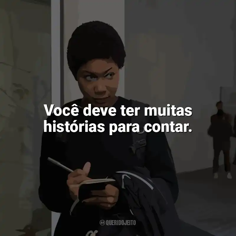 Frases A Outra Garota Negra série: Você deve ter muitas histórias para contar.