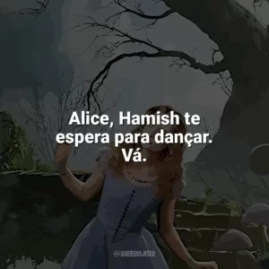 Alice, Hamish te espera para dançar. Vá. Alice no País das Maravilhas (Filme)