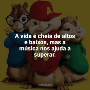 A vida é cheia de altos e baixos, mas a música nos ajuda a superar. Alvin e os Esquilos 2 (Filme)