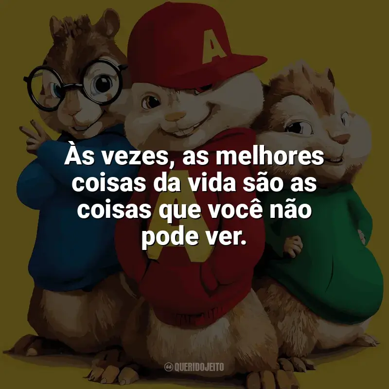 Frases do filme Alvin e os Esquilos 2: Às vezes, as melhores coisas da vida são as coisas que você não pode ver.