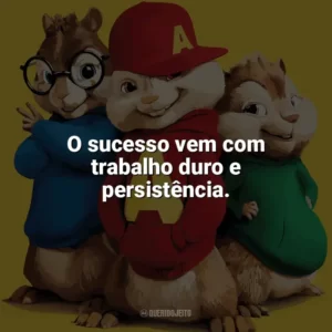 O sucesso vem com trabalho duro e persistência. Alvin e os Esquilos 2 (Filme)