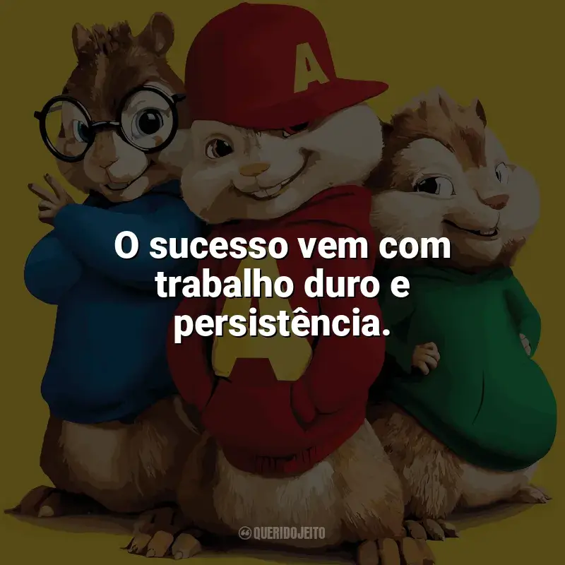 Frases do filme Alvin e os Esquilos 2: O sucesso vem com trabalho duro e persistência.