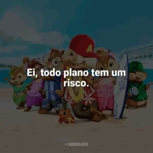 Ei, todo plano tem um risco. Alvin e os Esquilos 3 (Filme)