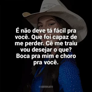 É não deve tá fácil pra você. Que foi capaz de me perder. Cê me traiu vou desejar o que? Boca pra mim e choro pra você. Ana Castela
