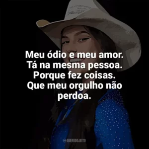 Meu ódio e meu amor. Tá na mesma pessoa. Porque fez coisas. Que meu orgulho não perdoa. Ana Castela