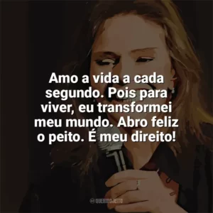 Amo a vida a cada segundo. Pois para viver, eu transformei meu mundo. Abro feliz o peito. É meu direito! Angela Ro Ro