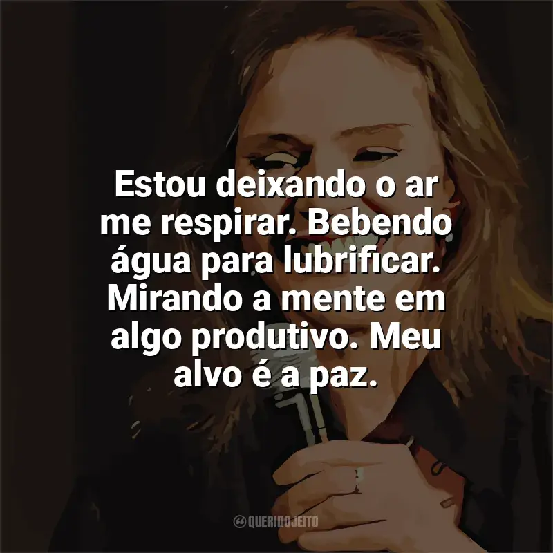 Mensagens Angela Ro Ro frases: Estou deixando o ar me respirar. Bebendo água para lubrificar. Mirando a mente em algo produtivo. Meu alvo é a paz.