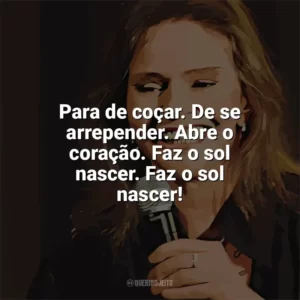 Para de coçar. De se arrepender. Abre o coração. Faz o sol nascer. Faz o sol nascer! Angela Ro Ro