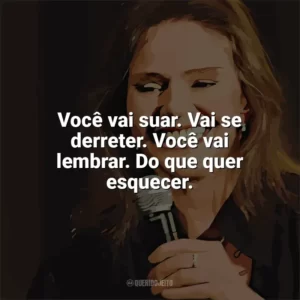 Você vai suar. Vai se derreter. Você vai lembrar. Do que quer esquecer. Angela Ro Ro