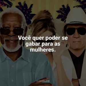 Você quer poder se gabar para as mulheres. Apenas o Começo (Filme)