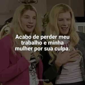 Acabo de perder meu trabalho e minha mulher por sua culpa. As Branquelas (Filme)