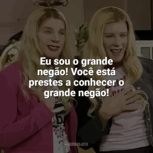 Eu sou o grande negão! Você está prestes a conhecer o grande negão! As Branquelas (Filme)