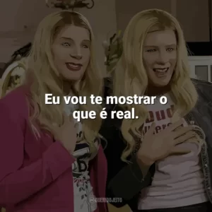 Eu vou te mostrar o que é real. As Branquelas (Filme)