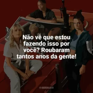 Não vê que estou fazendo isso por você? Roubaram tantos anos da gente! As Ladras (Filme)