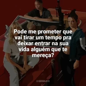 Pode me prometer que vai tirar um tempo pra deixar entrar na sua vida alguém que te mereça? As Ladras (Filme)