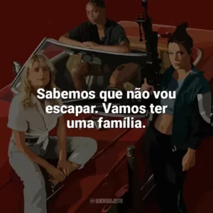 Sabemos que não vou escapar. Vamos ter uma família. As Ladras (Filme)