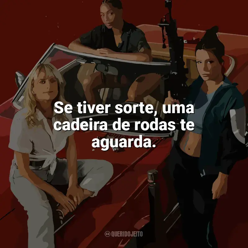 Filme As Ladras frases: Se tiver sorte, uma cadeira de rodas te aguarda.