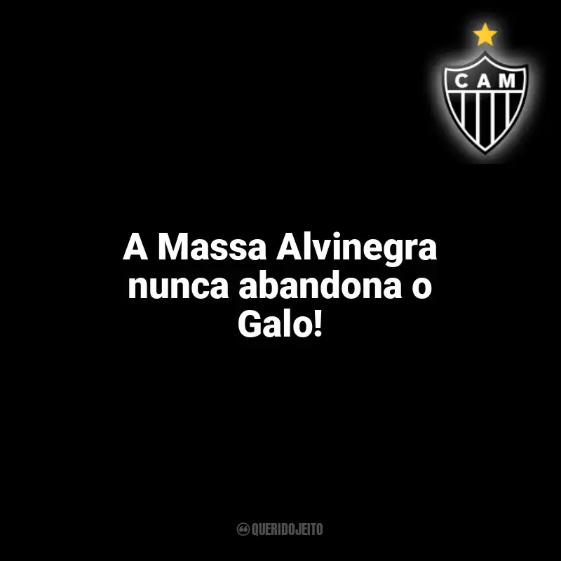 Frases do Atlético-MG: A Massa Alvinegra nunca abandona o Galo!