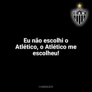 Eu não escolhi o Atlético, o Atlético me escolheu! Atlético-MG