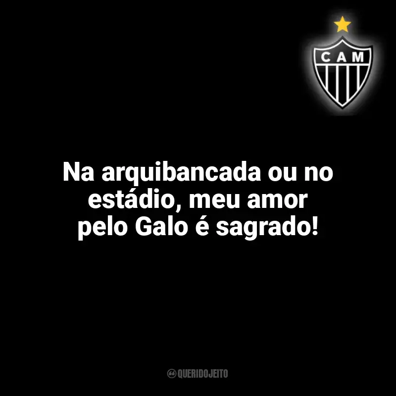 Frases do Atlético-MG: Na arquibancada ou no estádio, meu amor pelo Galo é sagrado!