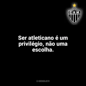 Ser atleticano é um privilégio, não uma escolha. Atlético-MG