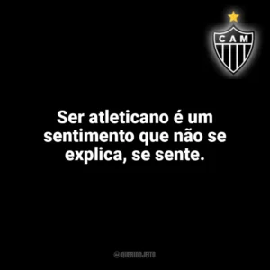 Ser atleticano é um sentimento que não se explica, se sente. Atlético-MG