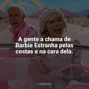 A gente a chama de Barbie Estranha pelas costas e na cara dela. Barbie (2023)
