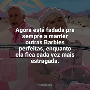 Agora está fadada pra sempre a manter outras Barbies perfeitas, enquanto ela fica cada vez mais estragada. Barbie (2023)